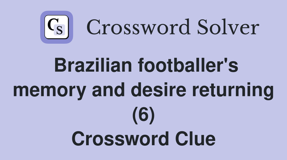 Brazilian footballer's memory and desire returning (6) Crossword Clue